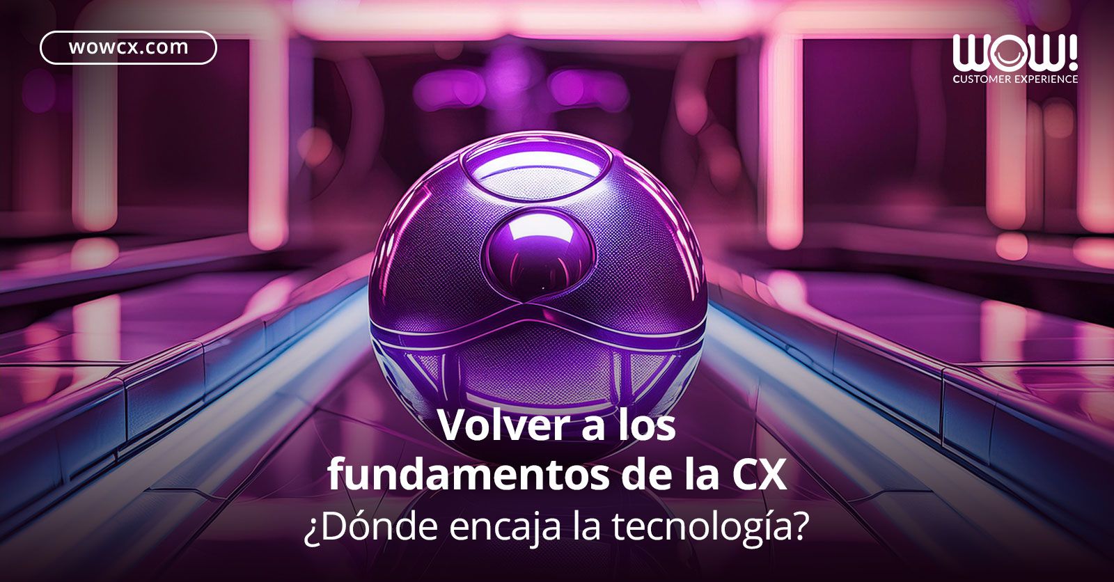 Volver a los fundamentos de la CX: ¿Dónde encaja la tecnología?